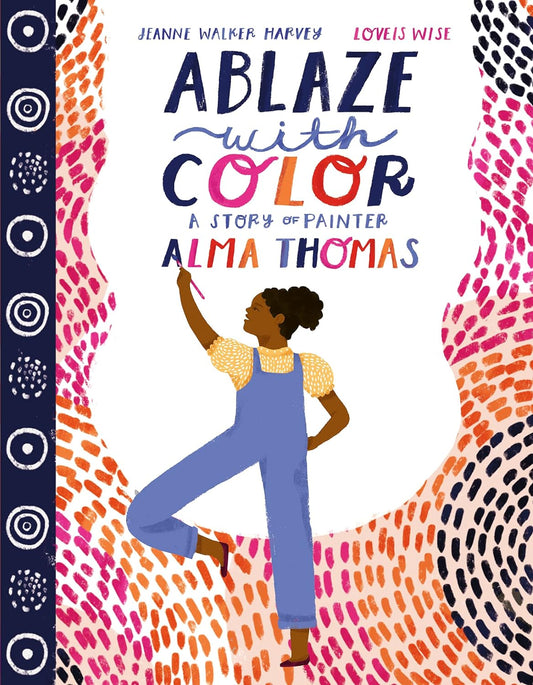 Ablaze with Color: A Story of Painter Alma Thomas by Jeanne Walker Harvey