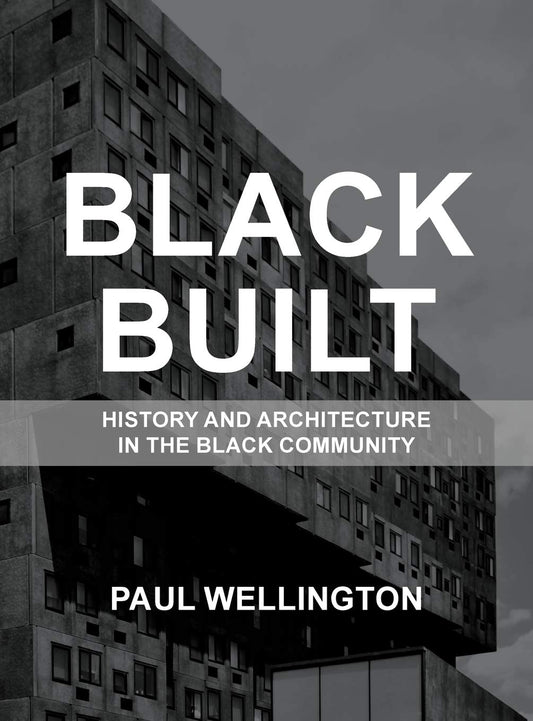 Black Built: History and Architecture in the Black Community by Paul Wellington