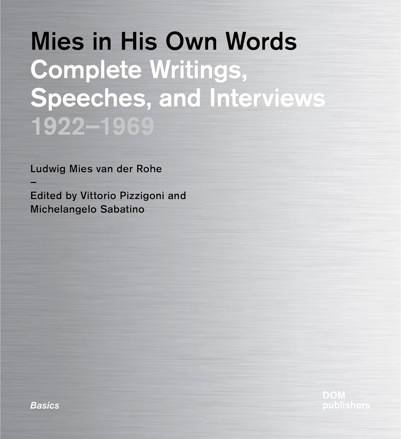 Mies In His Own Words: Complete Writings, Speeches, and Interviews: 1922-1969 edited by Vittorio Pizzigoni and Michelangelo Sabatino