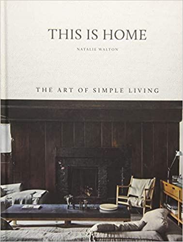 This Is Home: The Art of Simple Living by Natalie Walton